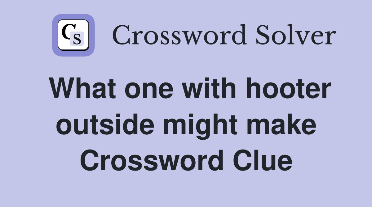 What one with hooter outside might make Crossword Clue