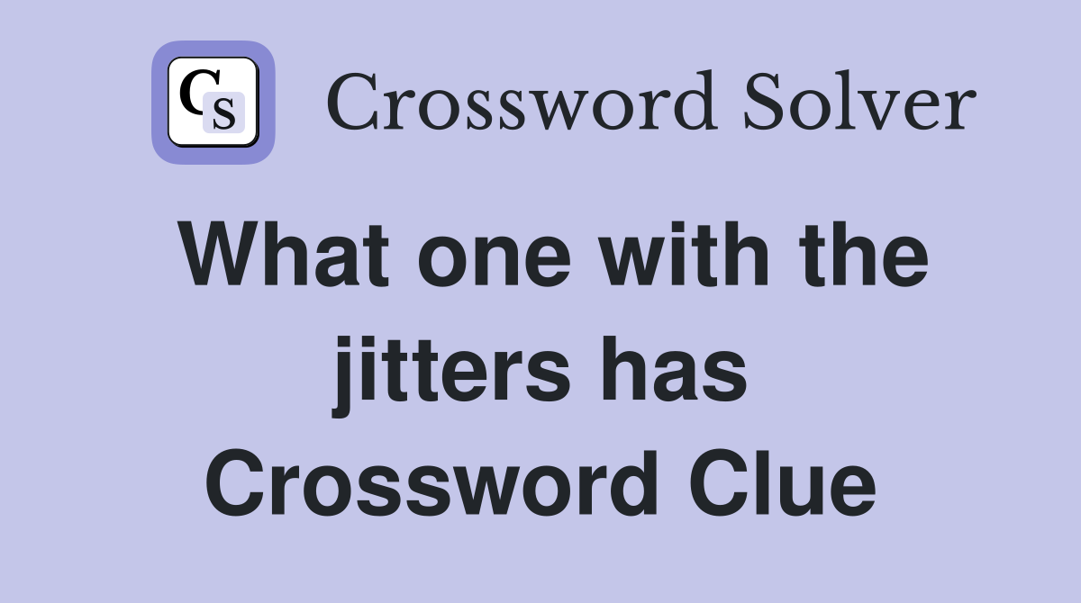 What one with the jitters has Crossword Clue
