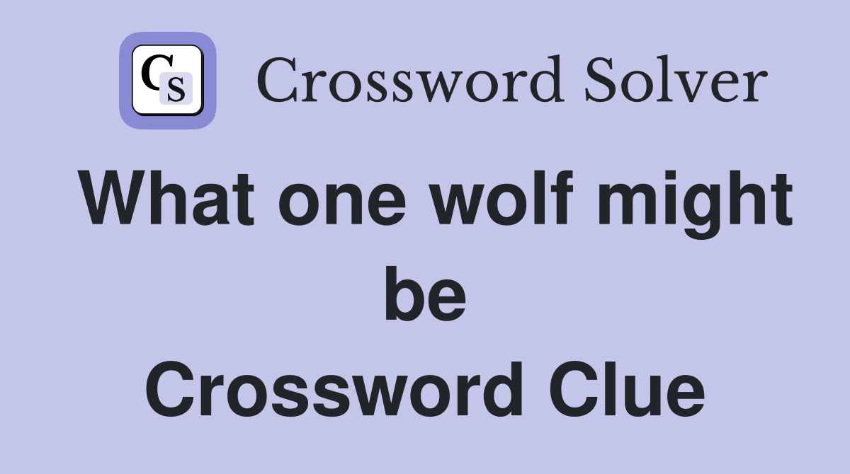 What one wolf might be Crossword Clue