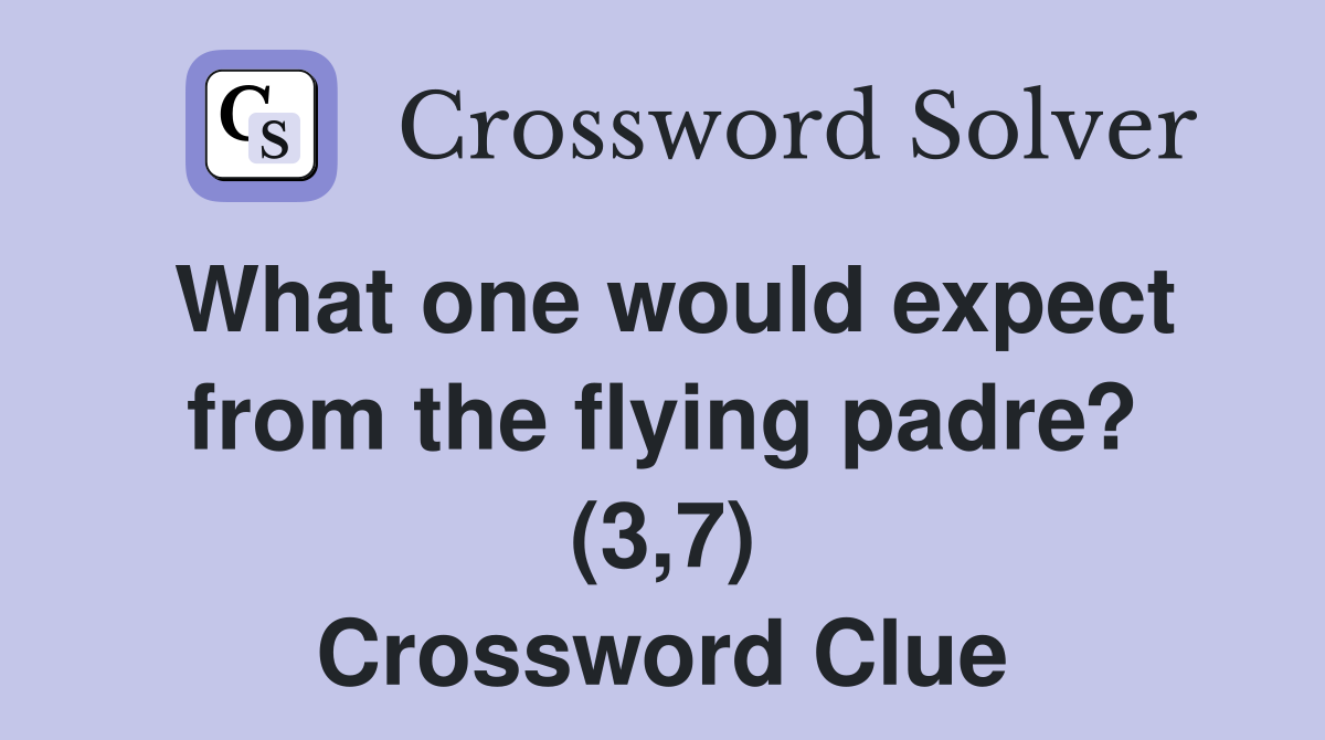 What one would expect from the flying padre? (3,7) Crossword Clue