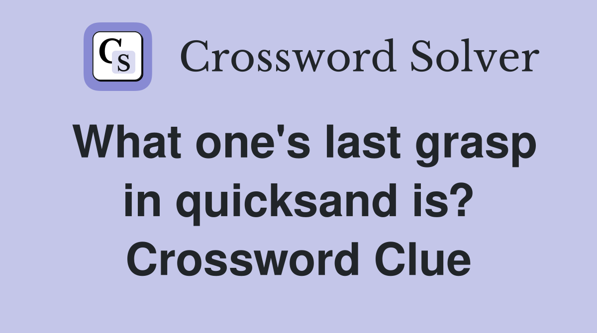 What one's last grasp in quicksand is? Crossword Clue