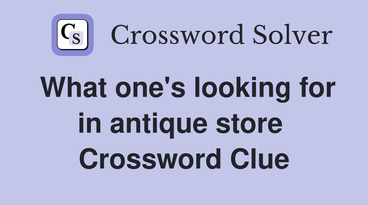 What one's looking for in antique store  Crossword Clue