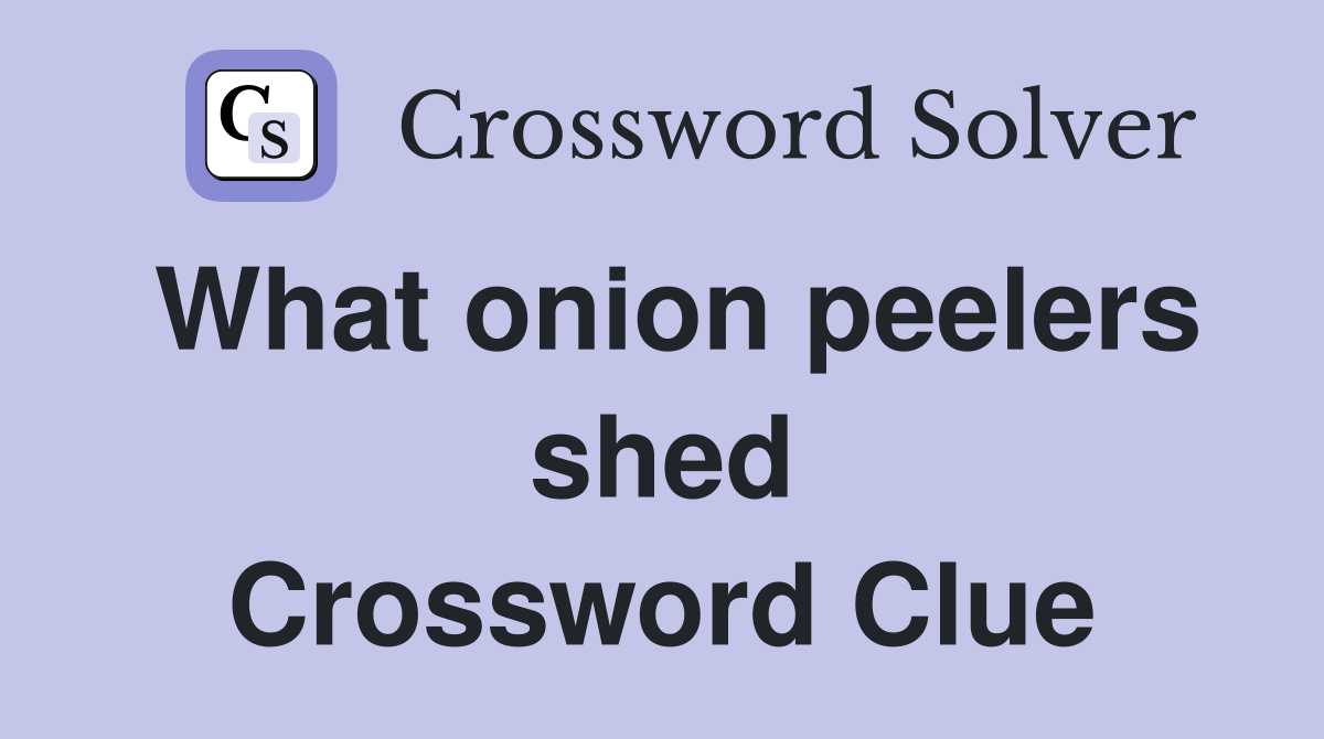 What onion peelers shed Crossword Clue