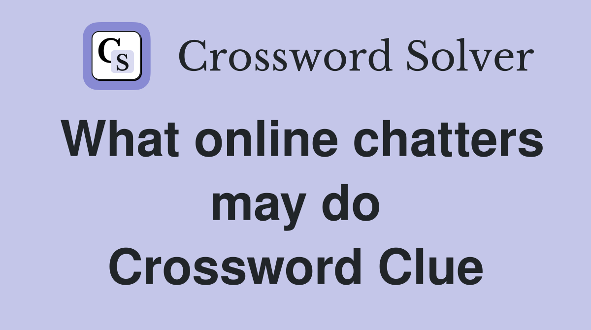 What online chatters may do Crossword Clue