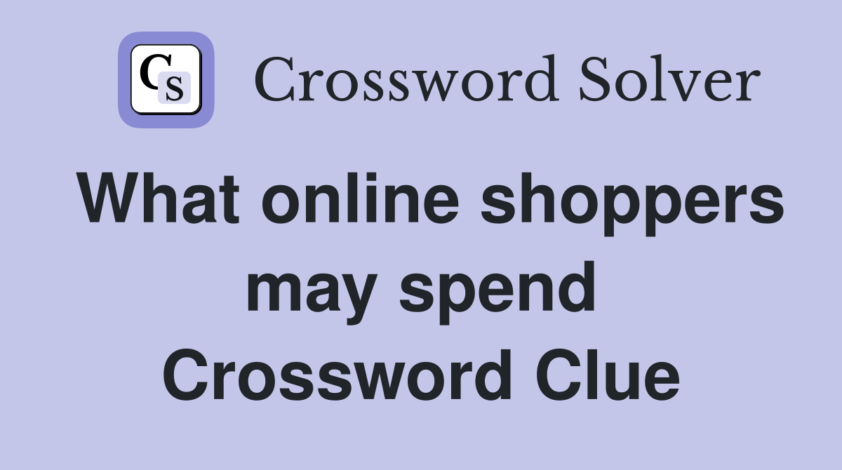 What online shoppers may spend Crossword Clue