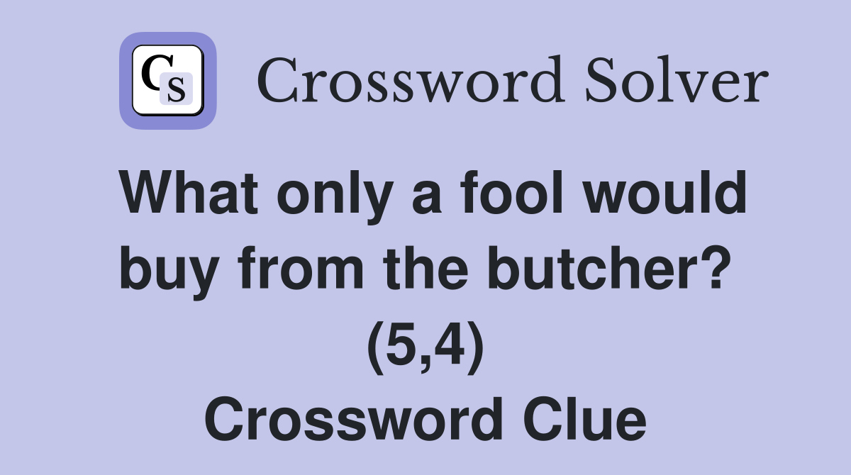 What only a fool would buy from the butcher? (5,4) Crossword Clue