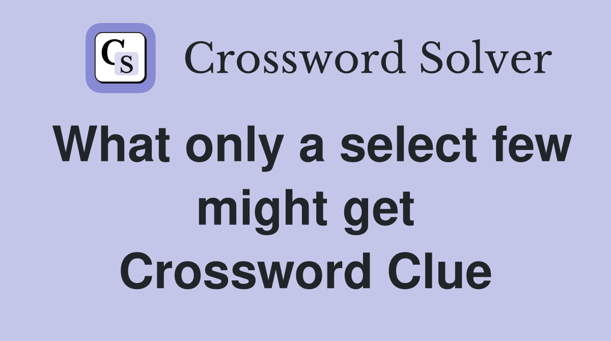 What only a select few might get Crossword Clue