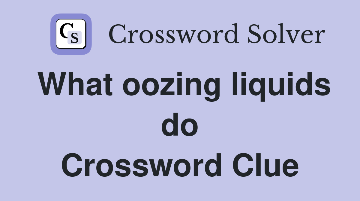 What oozing liquids do Crossword Clue