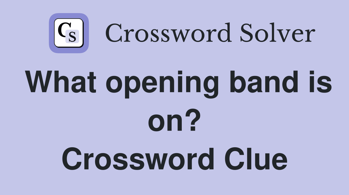 What opening band is on? Crossword Clue