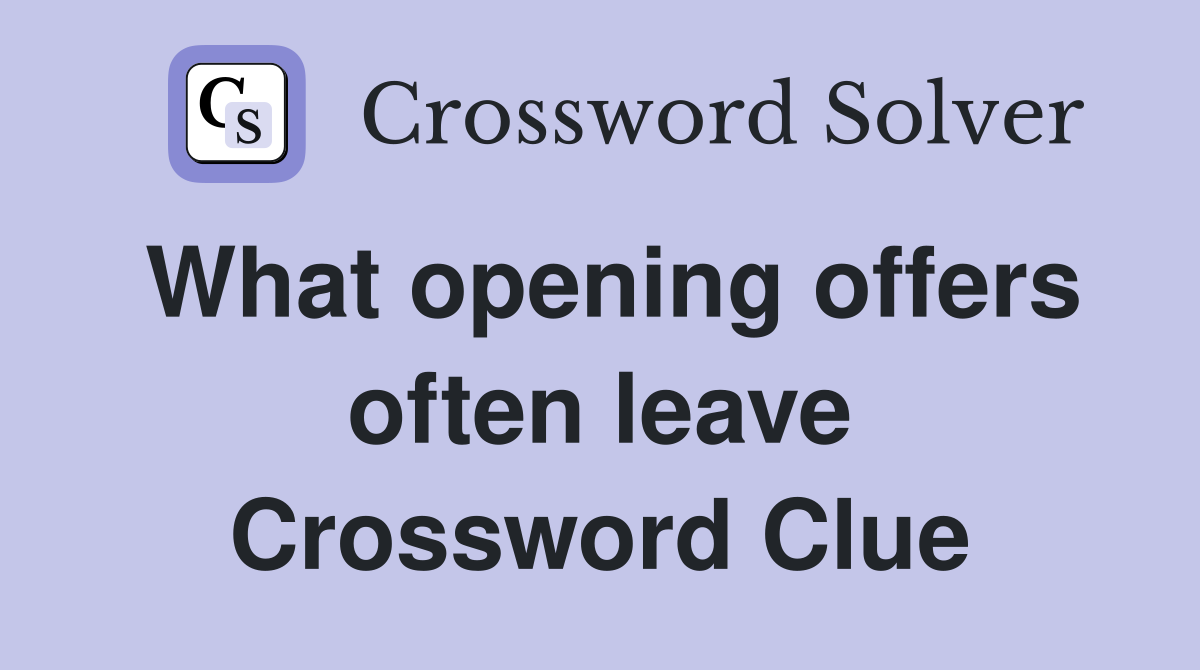 What opening offers often leave Crossword Clue