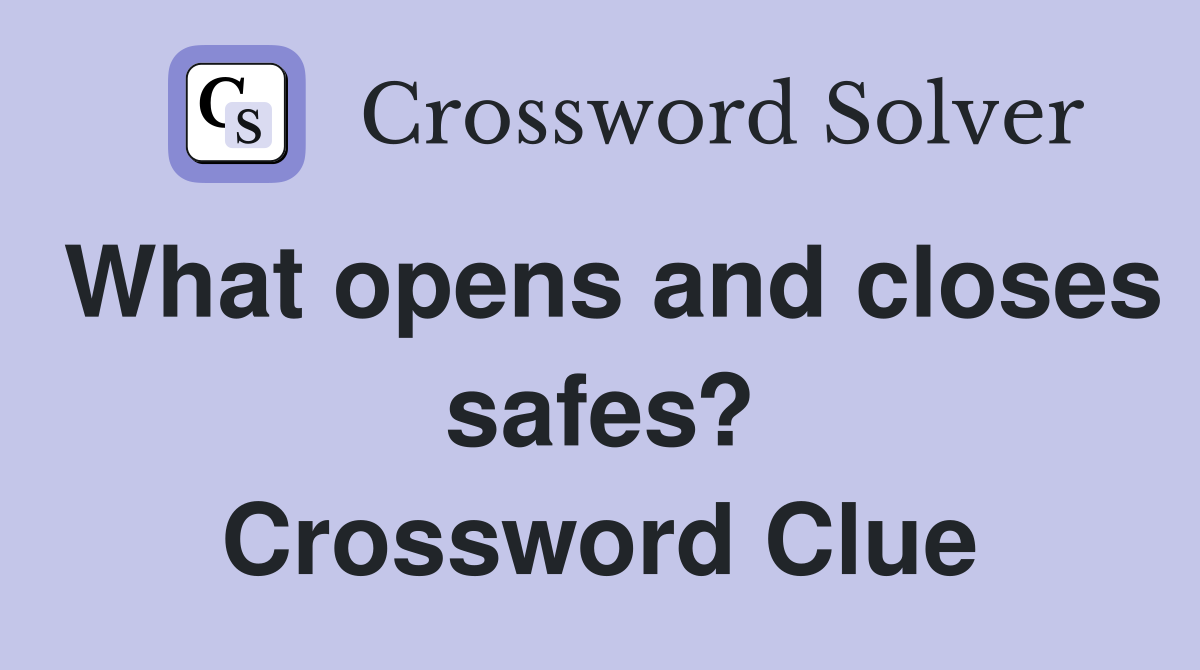 What opens and closes safes? Crossword Clue