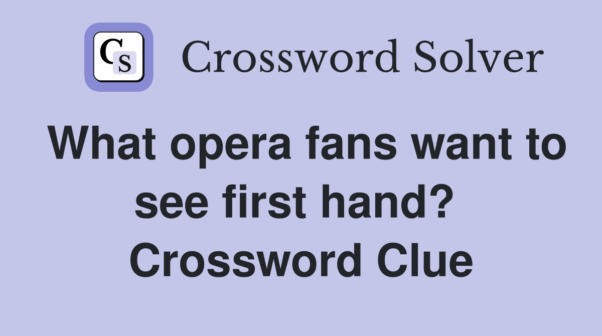 What opera fans want to see first hand?  Crossword Clue