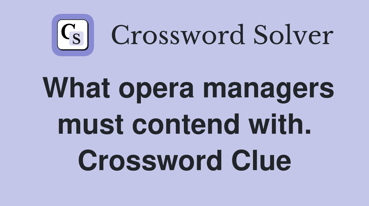 What opera managers must contend with. Crossword Clue