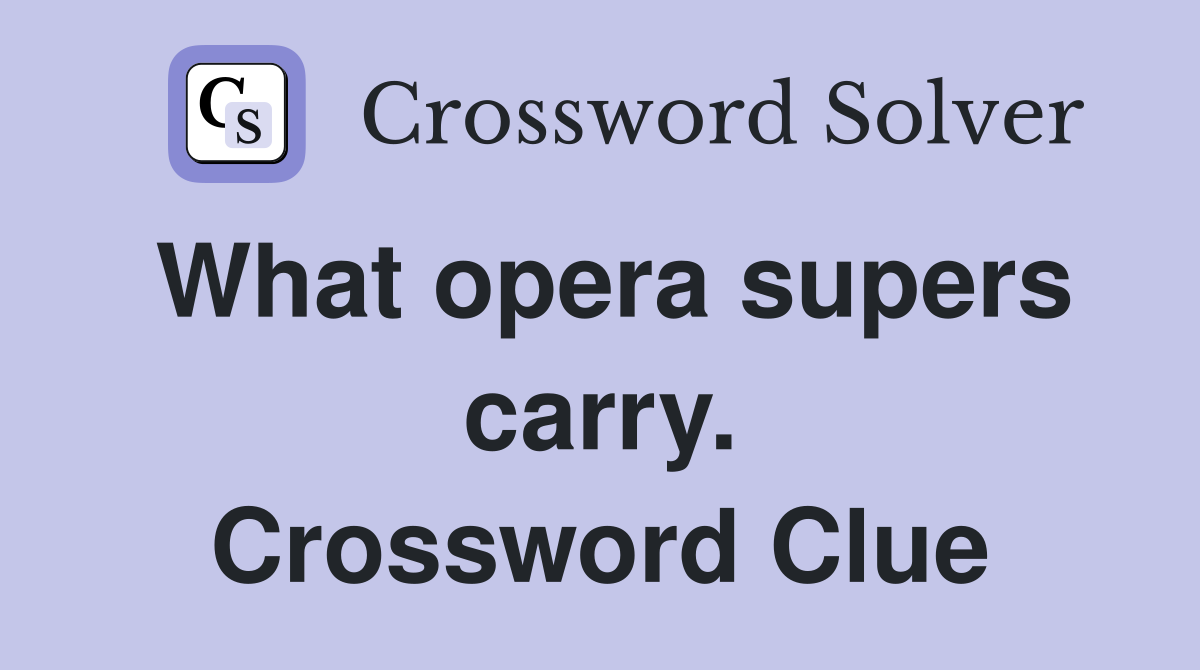 What opera supers carry. Crossword Clue