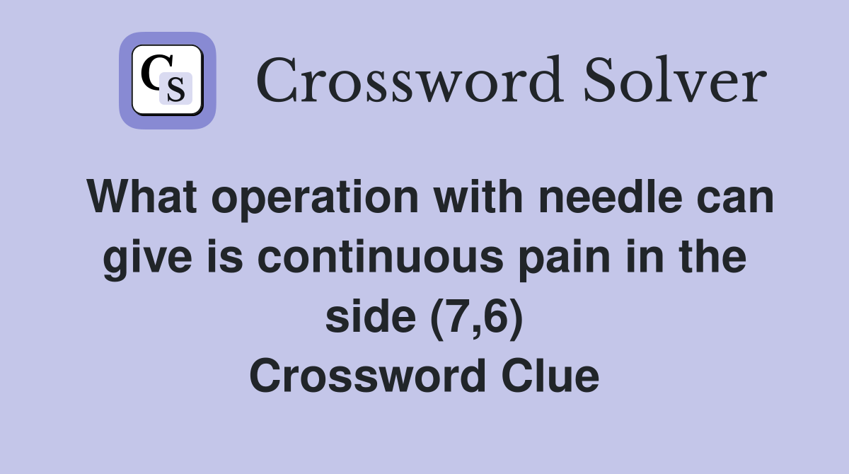What operation with needle can give is continuous pain in the side (7,6) Crossword Clue