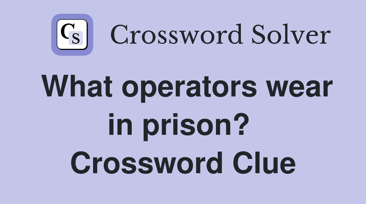 What operators wear in prison?  Crossword Clue
