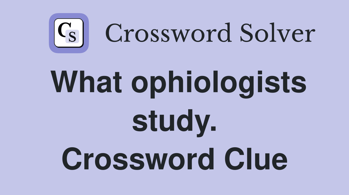 What ophiologists study. Crossword Clue