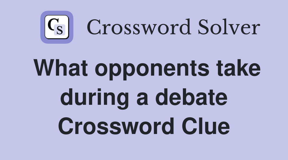 What opponents take during a debate Crossword Clue