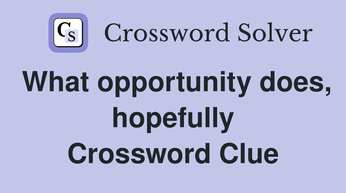 What opportunity does, hopefully Crossword Clue