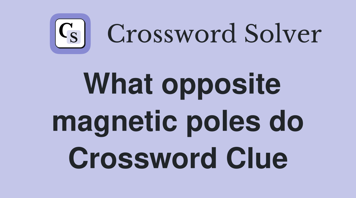 What opposite magnetic poles do Crossword Clue