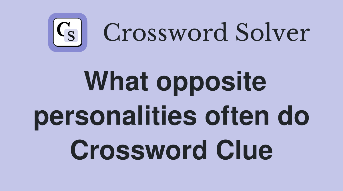 What opposite personalities often do Crossword Clue