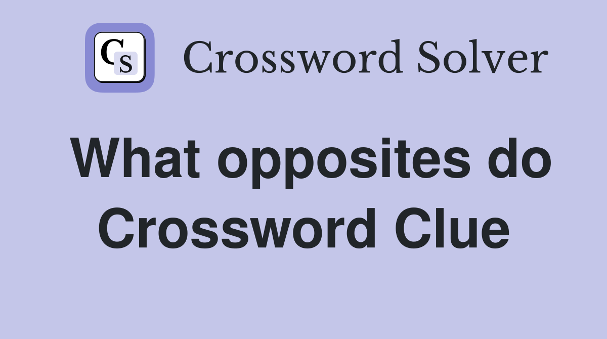 What opposites do Crossword Clue