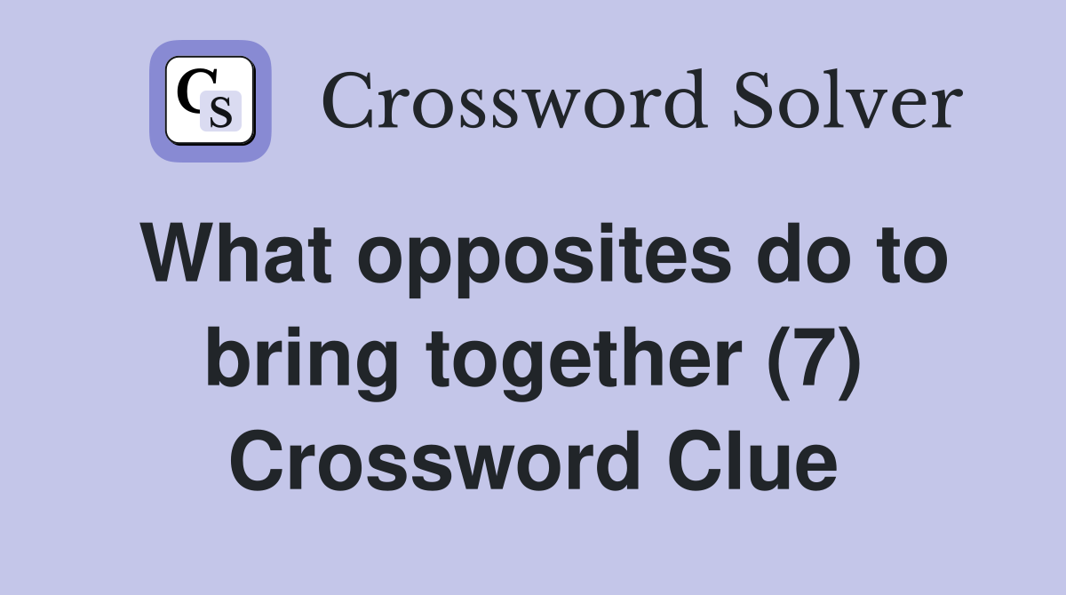 What opposites do to bring together (7) Crossword Clue