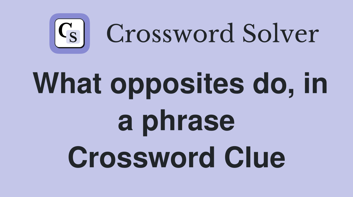 What opposites do, in a phrase Crossword Clue