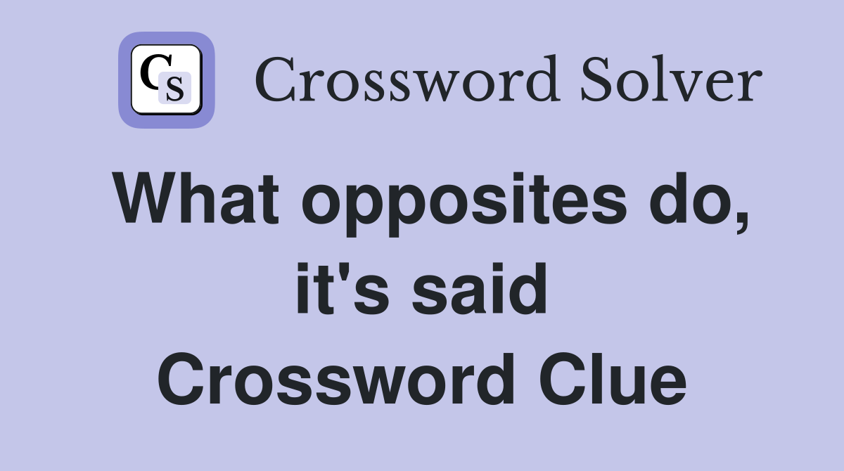 What opposites do, it's said Crossword Clue