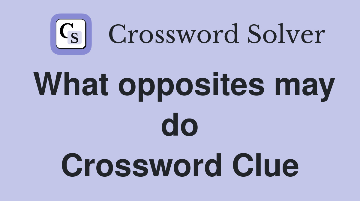 What opposites may do Crossword Clue