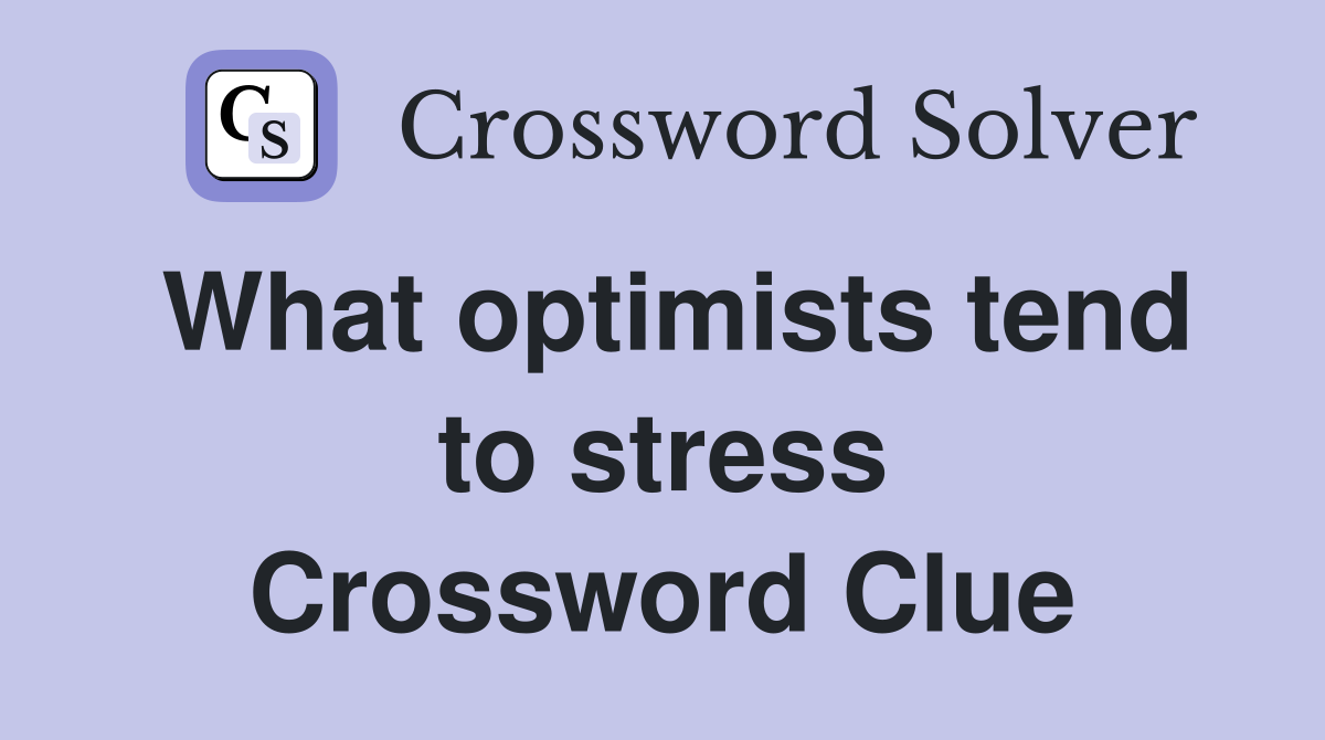 What optimists tend to stress Crossword Clue