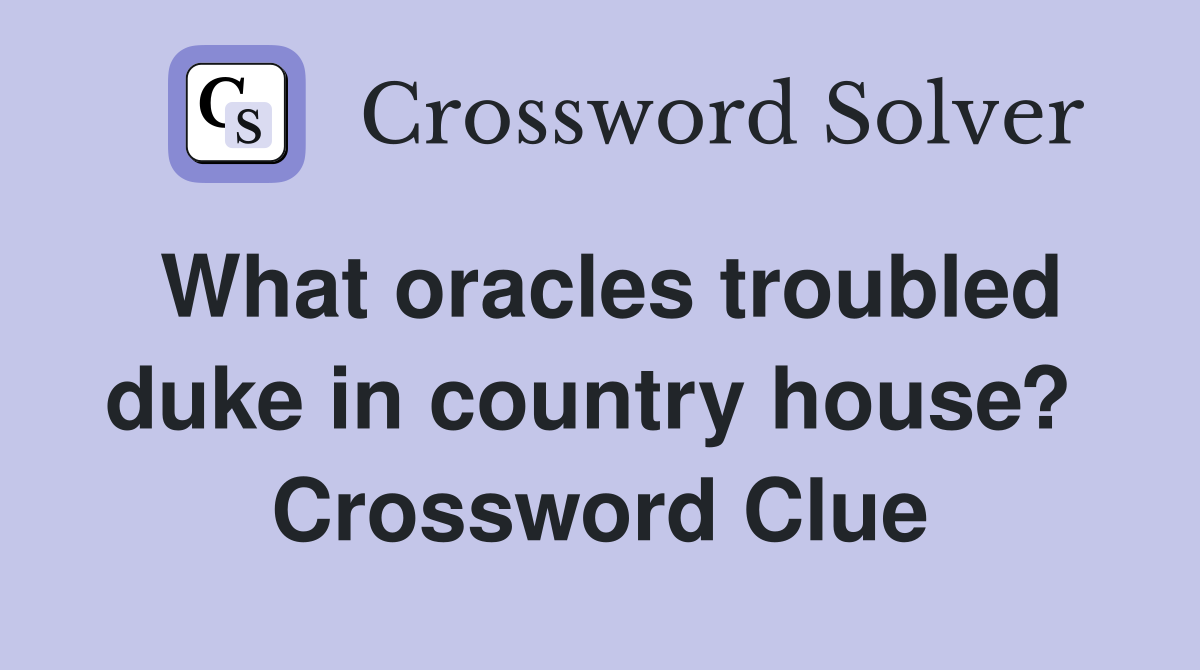 What oracles troubled duke in country house?  Crossword Clue