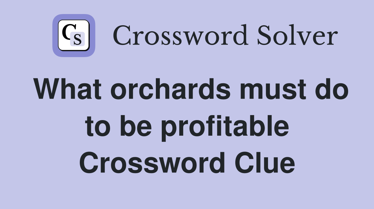 What orchards must do to be profitable Crossword Clue