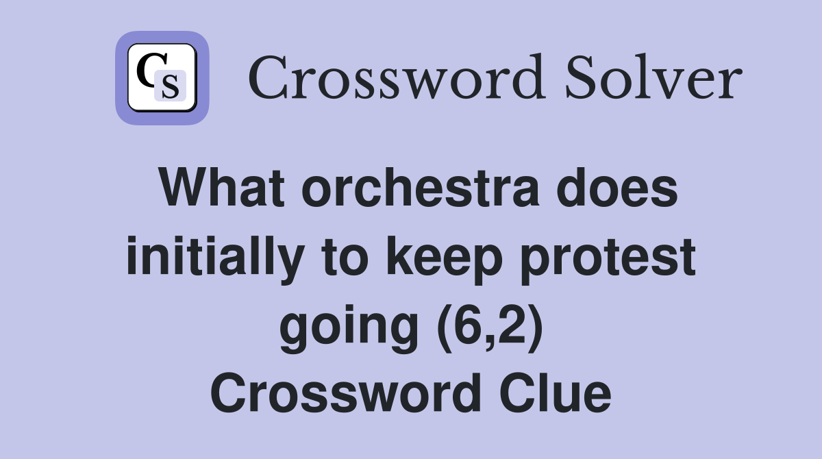 What orchestra does initially to keep protest going (6,2) Crossword Clue