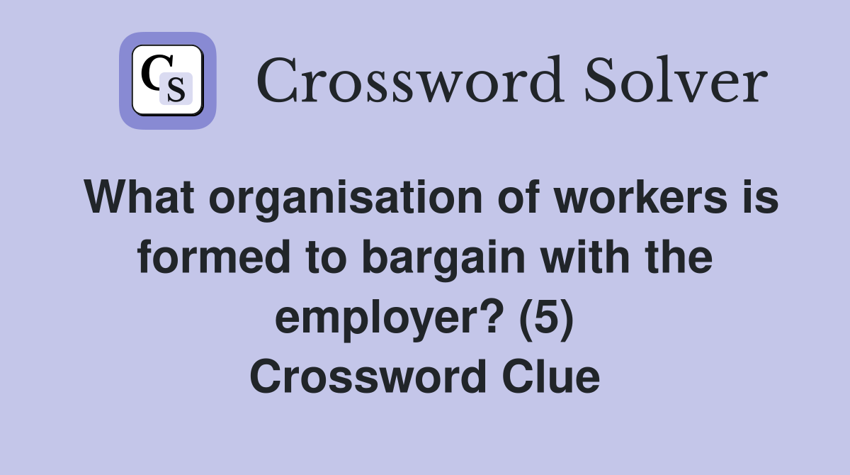 What organisation of workers is formed to bargain with the employer? (5) Crossword Clue