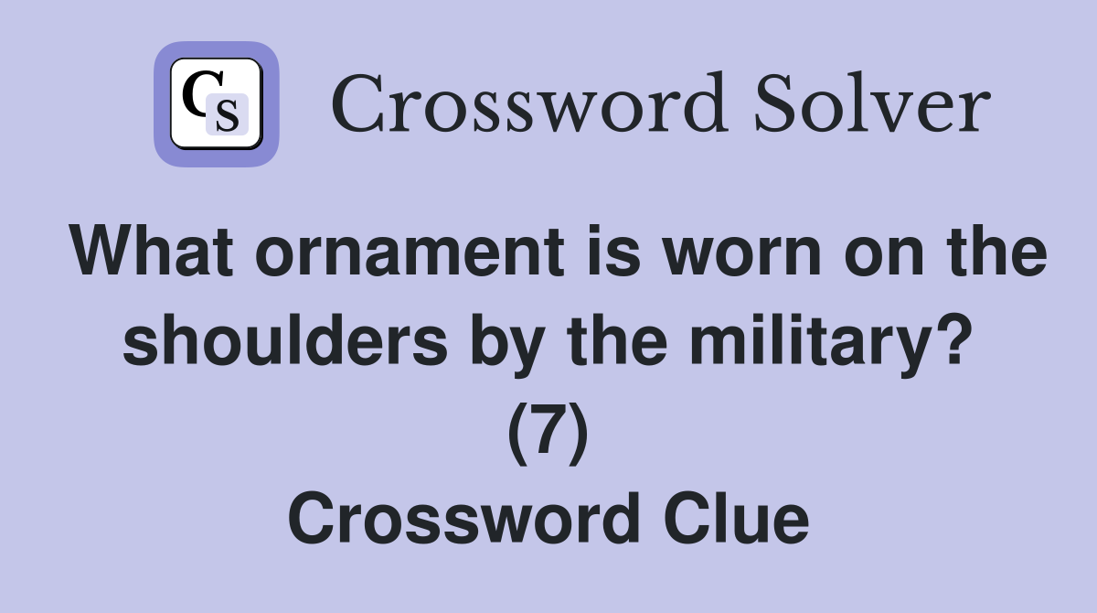 What ornament is worn on the shoulders by the military? (7) Crossword Clue