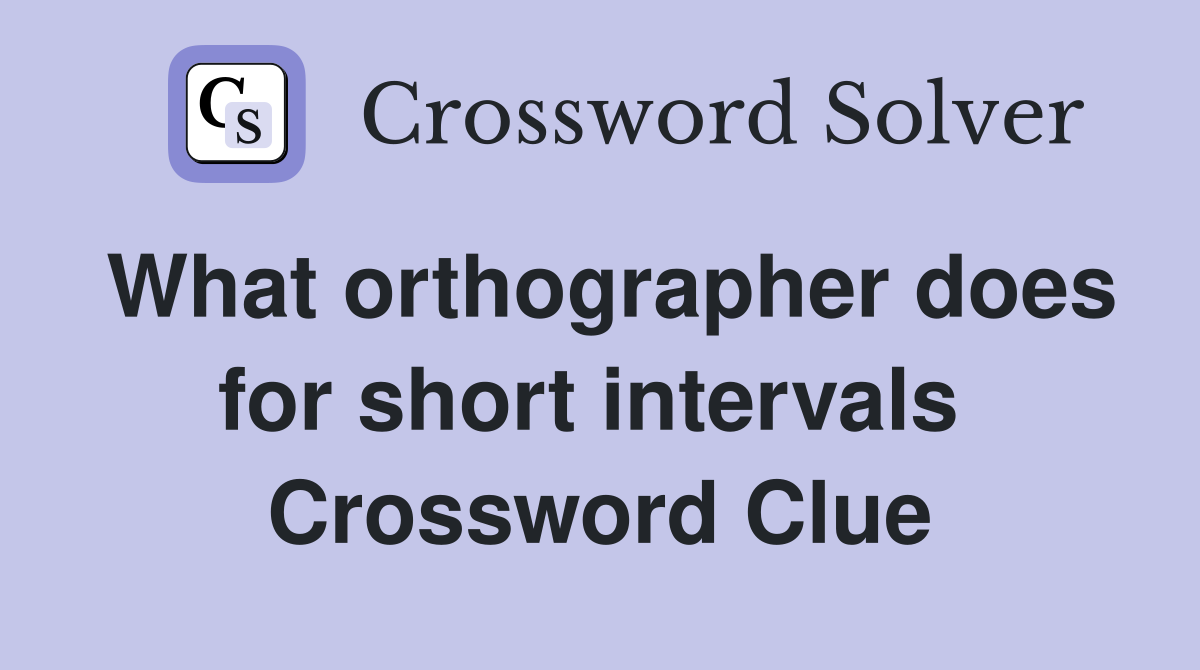 What orthographer does for short intervals  Crossword Clue