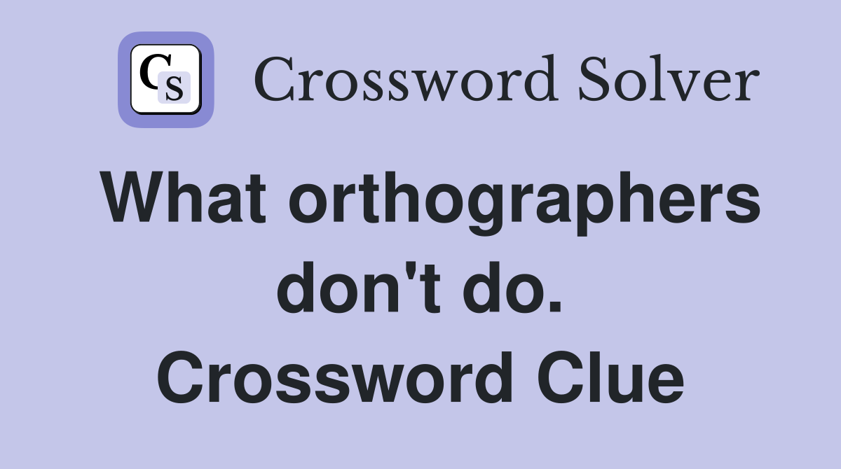 What orthographers don't do. Crossword Clue