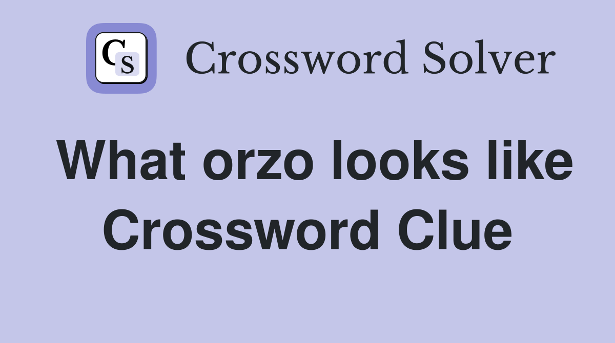 What orzo looks like Crossword Clue