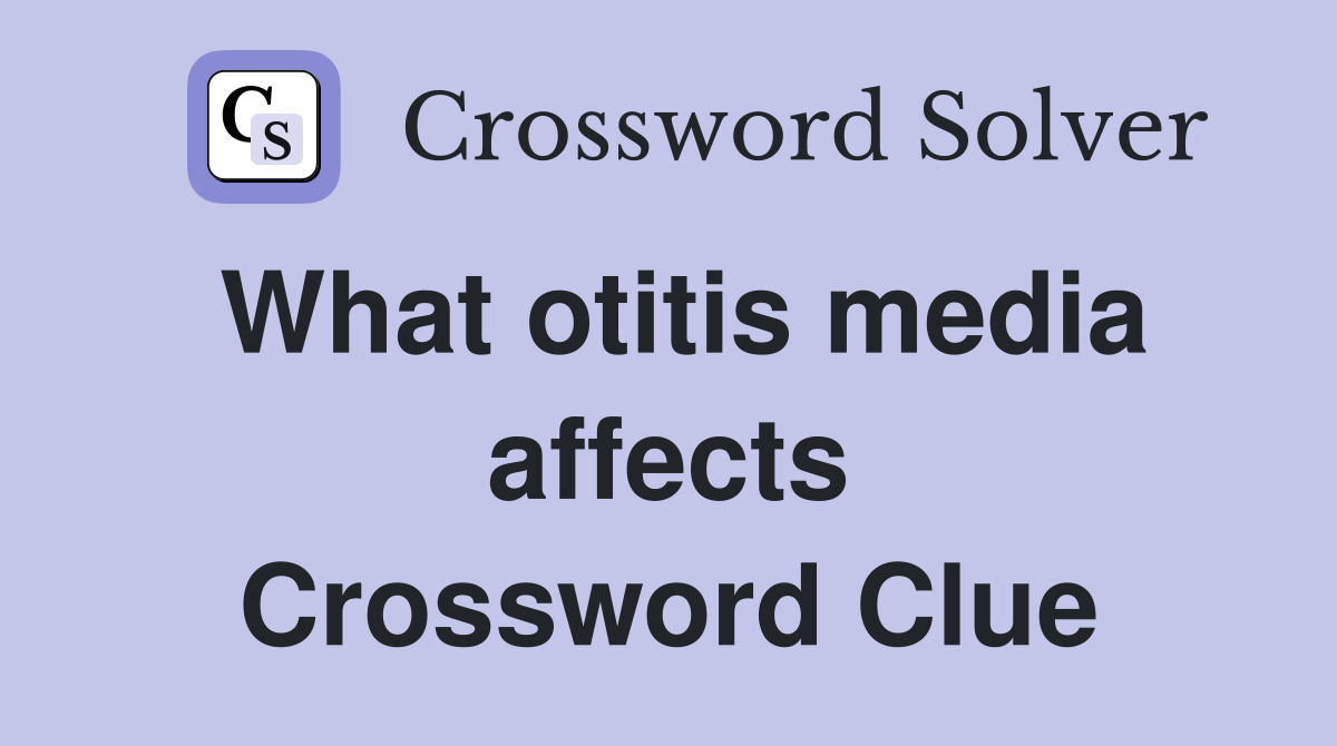 What otitis media affects Crossword Clue