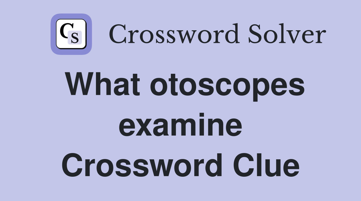 What otoscopes examine Crossword Clue