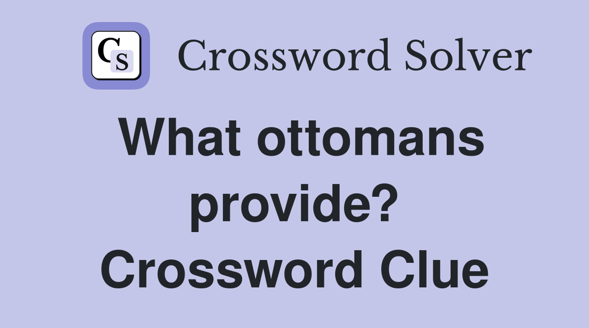 What ottomans provide? Crossword Clue