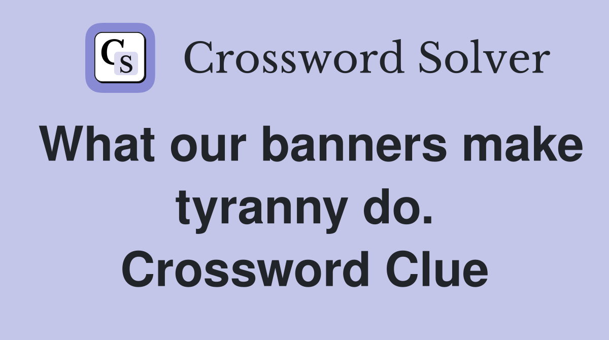 What our banners make tyranny do. Crossword Clue