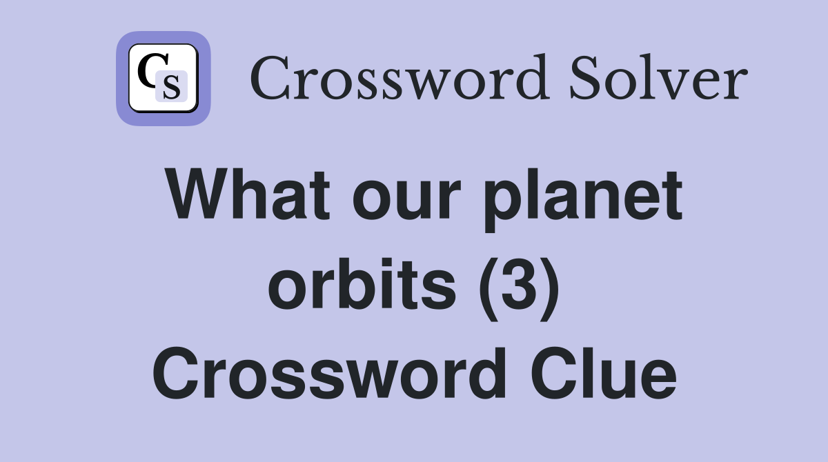 What our planet orbits (3) Crossword Clue