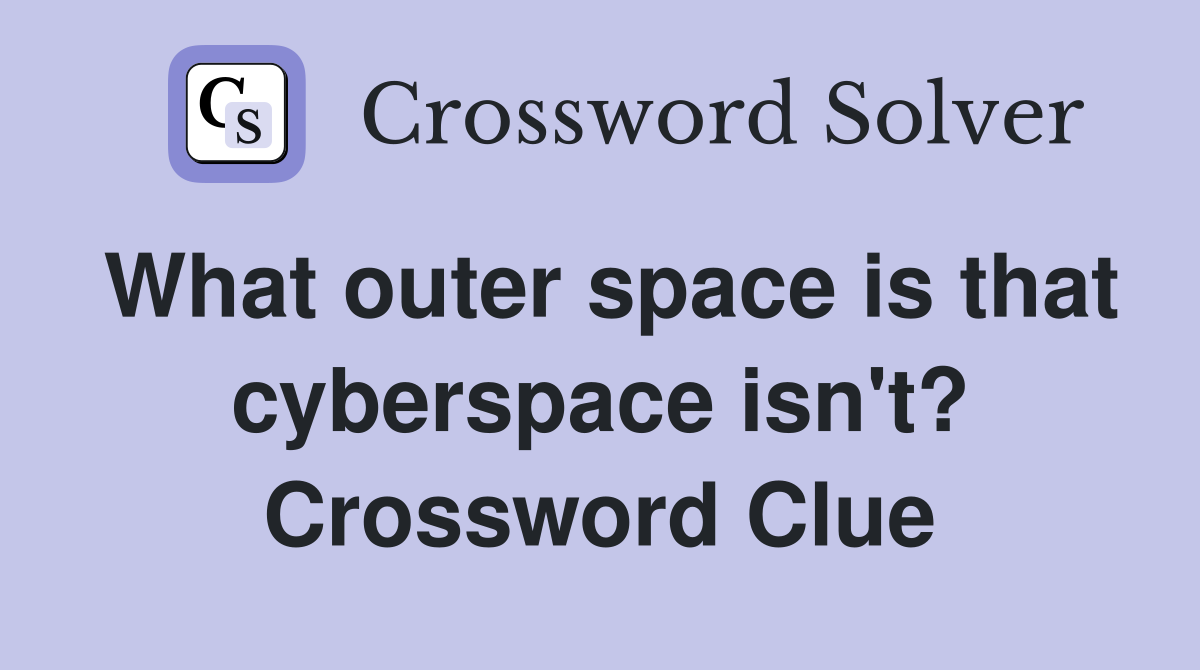 What outer space is that cyberspace isn't? Crossword Clue
