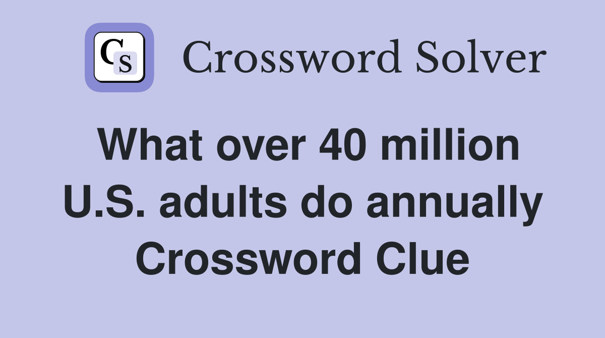 What over 40 million U.S. adults do annually Crossword Clue
