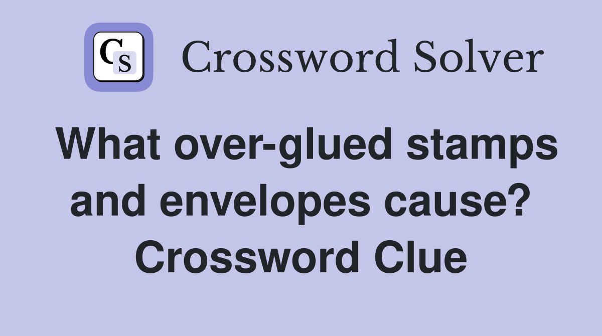 What over-glued stamps and envelopes cause? Crossword Clue