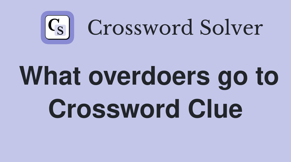 What overdoers go to Crossword Clue