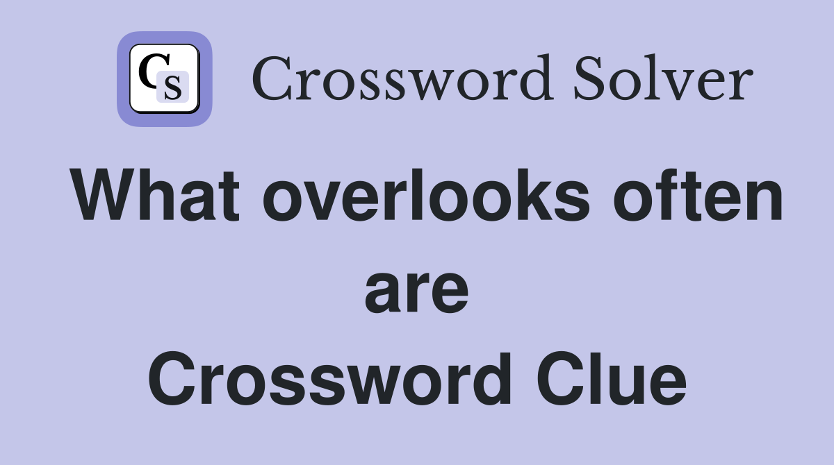 What overlooks often are Crossword Clue