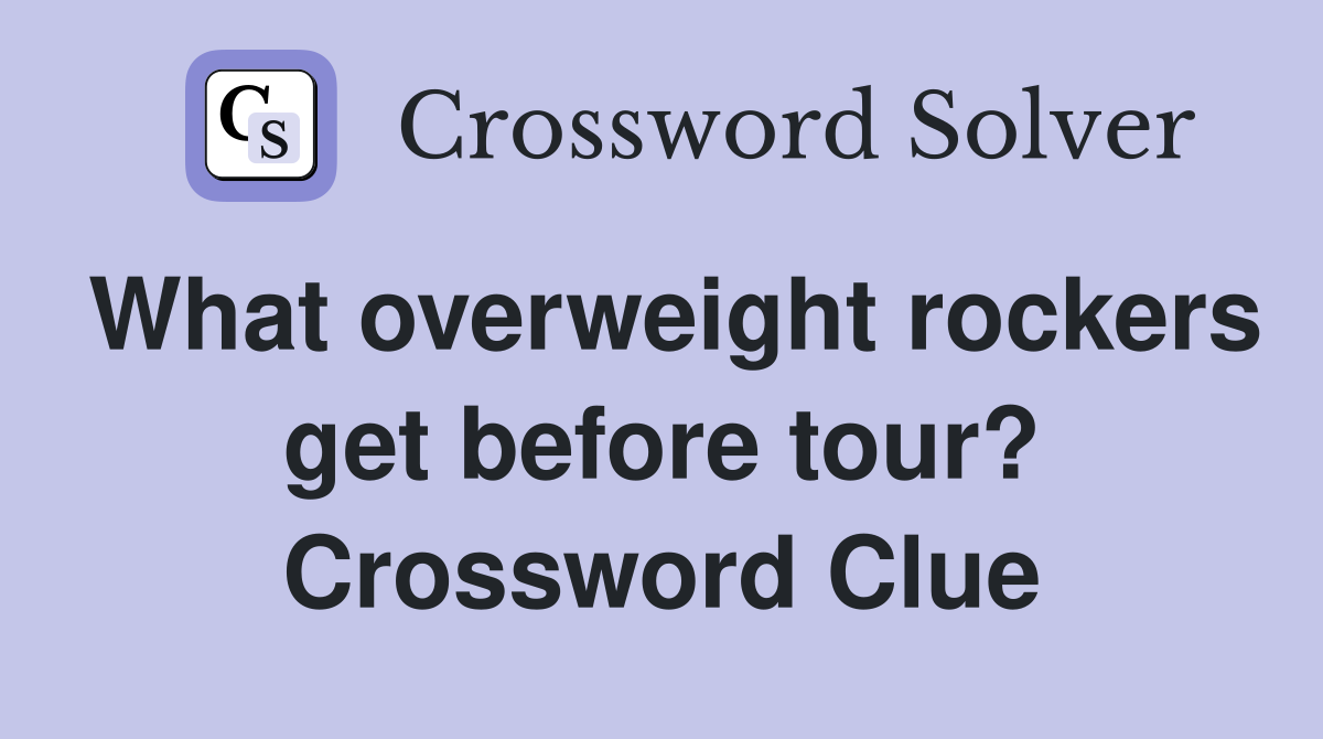 What overweight rockers get before tour? Crossword Clue